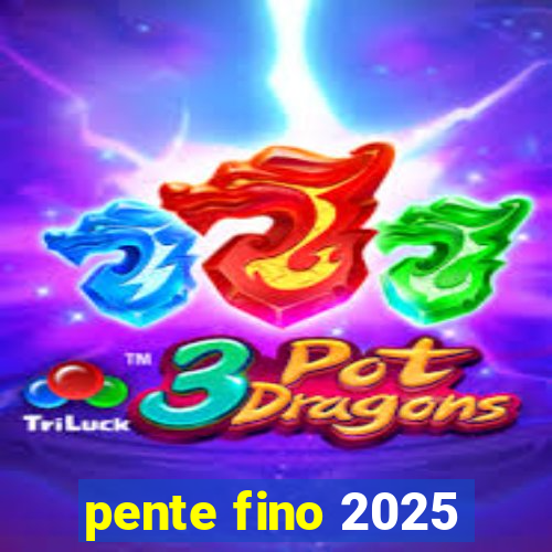 pente fino 2025